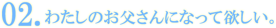 私のお父さんになって欲しい